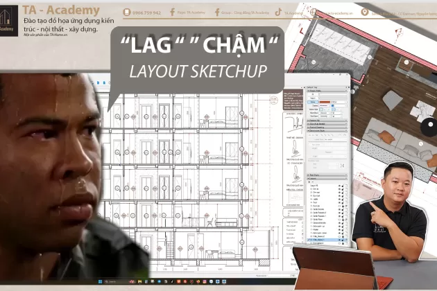 Layout sketchup - nguyên nhân giựt lag khi làm việc.